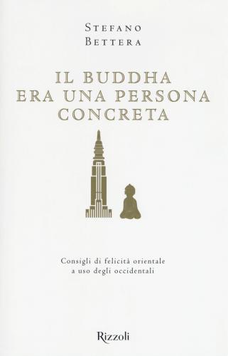Il Buddha Era Una Persona Concreta. Consigli Di Felicit Orientale A Uso Degli Occidentali