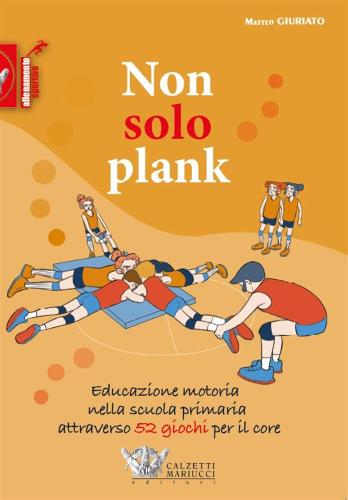 Non Solo Plank. Educazione Motoria Nella Scuola Primaria Attraverso 52 Giochi Per Il Core
