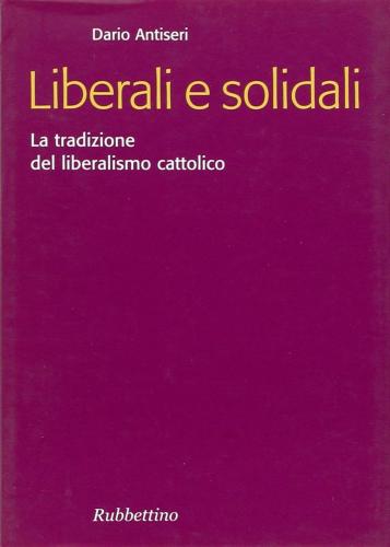 Liberali E Solidali. La Tradizione Del Liberalismo Cattolico