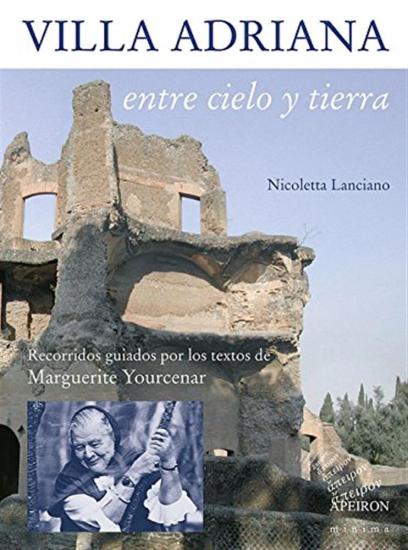 Villa Adriana entre cielo y tierra. Textos de Marguerite Yourcenar
