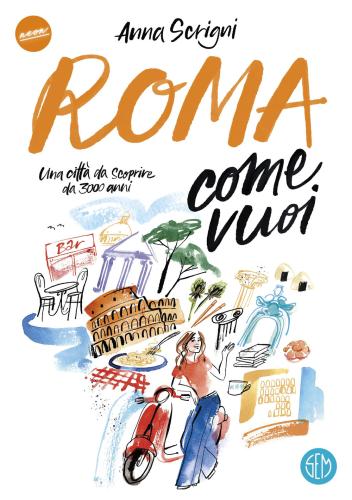 Roma Come Vuoi. Una Citt Da Scoprire Da 3000 Anni