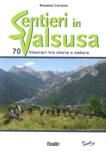 Sentieri In Valsusa. 70 Itinerari Tra Storia E Natura