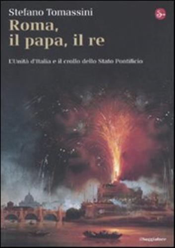 Roma, Il Papa, Il Re. L'unit D'italia E Il Crollo Dello Stato Pontificio