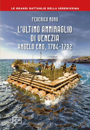 L'ultimo Ammiraglio Di Venezia. Angelo Emo, 1784-1792