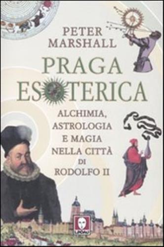 Praga Esoterica. Alchimia, Astrologia E Magia Nella Citt Di Rodolfo Ii. Ediz. Illustrata
