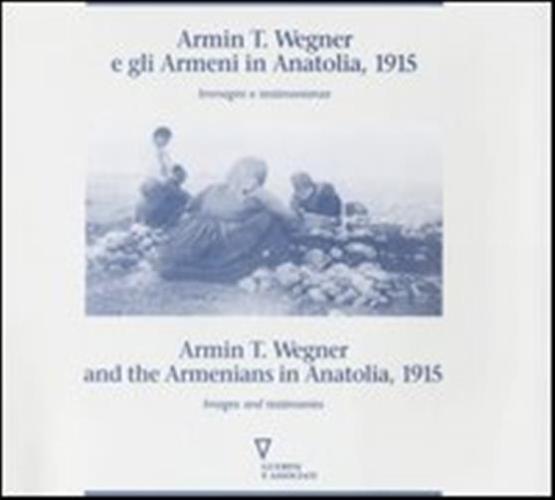 Armin T. Wegner E Gli Armeni In Anatolia, 1915. Immagini E Testimonianze. Catalogo Della Mostra (milano, 1995) Ediz. Italiana E Inglese