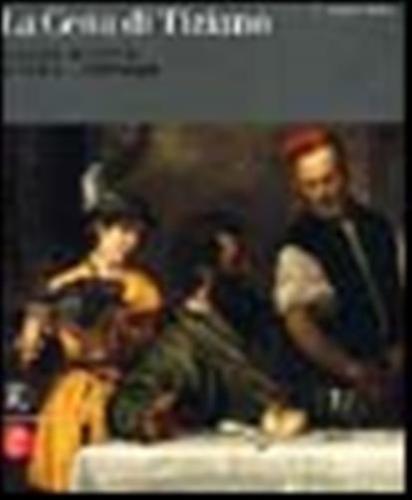 La Cena Di Tiziano. Immagini Del Risorto Tra Louvre E Ambrosiana. Catalogo Della Mostra (milano, 6 Aprile-30 Novembre 2006)