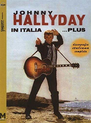 Johnny Hallyday In Italia... Plus. Discografia Italiana Completa. Ediz. Italiana, Francese E Inglese