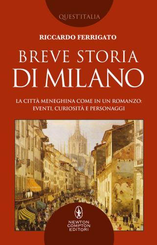 Breve Storia Di Milano. La Citt Meneghina Come In Un Romanzo: Eventi, Curiosit E Personaggi