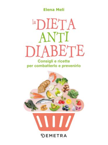 La Dieta Anti Diabete. Consigli E Ricette Per Combatterlo E Prevenirlo