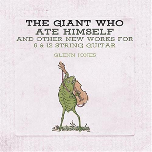 Giant Who Ate Himself And Other New Works For 6 & 12 String