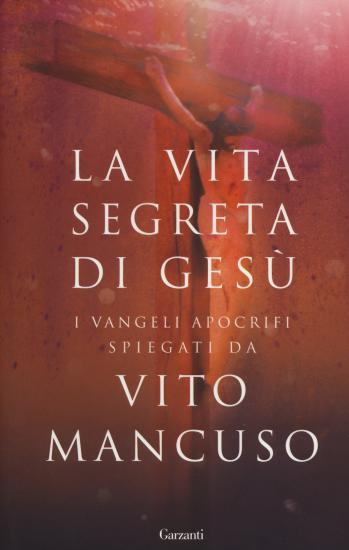 La vita segreta di Ges. I Vangeli apocrifi spiegati da Vito Mancuso