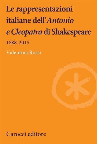 Le Rappresentazioni Italiane Dell'antonio E Cleopatra Di Shakespeare. 1888-2015