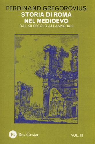 Storia Di Roma Nel Medioevo. Vol. 3 - Dal Xii Secolo All'anno 1305