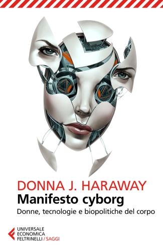 Manifesto Cyborg. Donne, Tecnologie E Biopolitiche Del Corpo