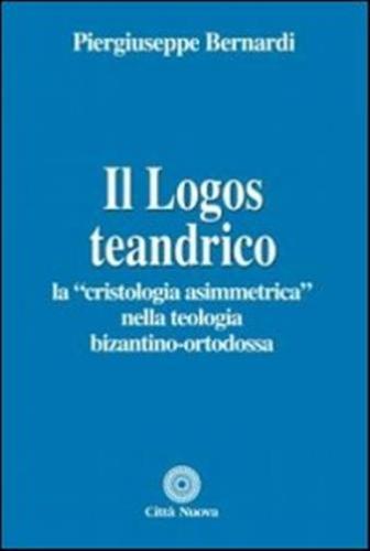 Il Logos Teandrico. La cristologia Asimmetrica Nella Teologia Bizantino-ortodossa