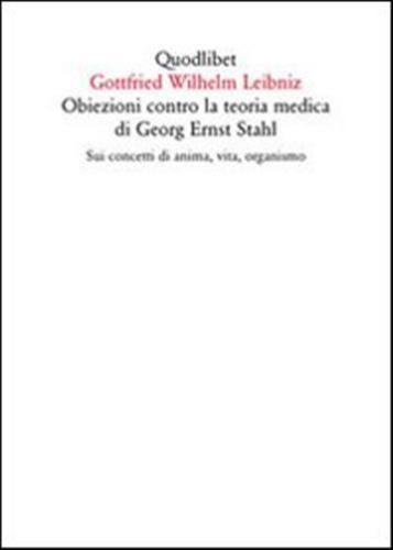 Obiezioni Contro La Teoria Medica Di Georg Ernst Stahl. Sui Concetti Di Anima, Vita, Organismo. Testo Latino A Fronte