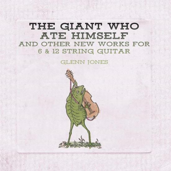 The Giant Who Ate Himself And Other New Works For 6 & 12 String Guitar