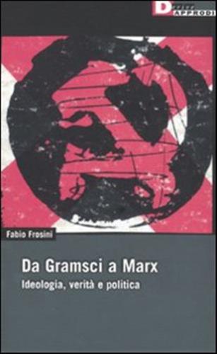 Da Gramsci A Marx. Ideologia, Verit, Politica