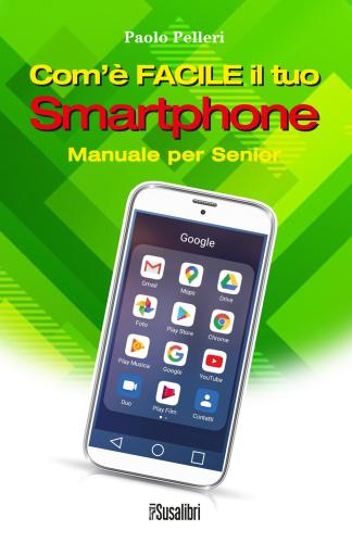 Com' Facile Il Tuo Smartphone. Manuale Per Senior