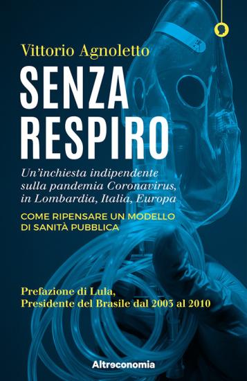 Senza respiro. Un'inchiesta indipendente sulla pandemia Coronavirus, in Lombardia, Italia, Europa. Come ripensare un modello di sanit pubblica