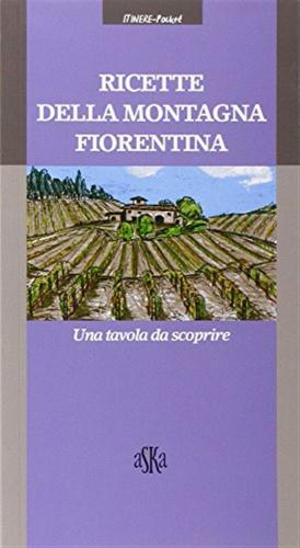 Ricette Della Montagna Fiorentina. Una Tavola Da Scoprire