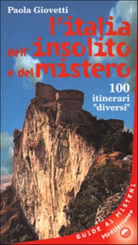L'italia Dell'insolito E Del Mistero. 100 Itinerari diversi