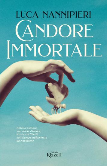 Candore immortale. Antonio Canova, una storia d'amore, d'arte e di libert nell'Europa infiammata da Napoleone