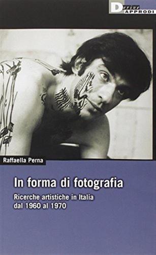 In Forma Di Fotografia. Ricerche Artistiche In Italia Dal 1960 Al 1970
