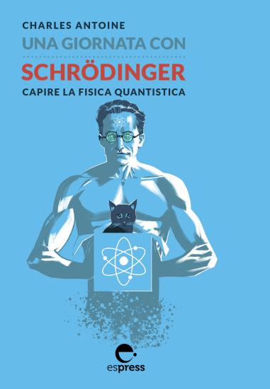 Una giornata con Schrdinger. Capire la fisica quantistica. Ediz. illustrata