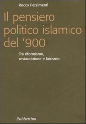 Il Pensiero Politico Islamico Del '900. Tra Riformismo, Restaurazione E Laicismo