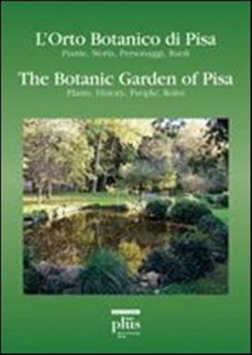 L'orto Botanico Di Pisa. Piante, Storia, Personaggi, Ruoli-the Botanic Garden Of Pisa. Plants, History, People, Roles