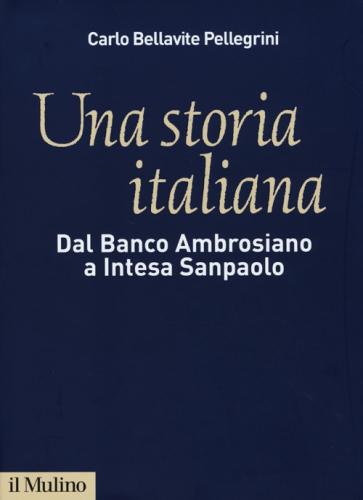 Una Storia Italiana. Dal Banco Ambrosiano A Intesa Sanpaolo. Con I Diari Di Carlo Azeglio Ciampi