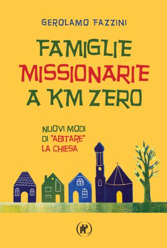 Famiglie Missionarie A Km 0. Nuovi Modi Di abitare La Chiesa