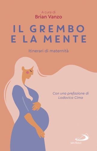 Il Grembo E La Mente. Itinerari Di Maternità