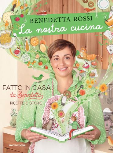 La Nostra Cucina. Fatto In Casa Da Benedetta. Ricette E Storie. Ediz. Illustrata