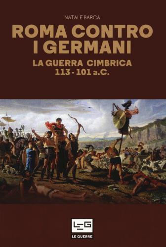 Roma Contro I Germani. La Guerra Cimbrica 113-101 A.c.