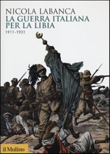 La Guerra Italiana Per La Libia. 1911-1931
