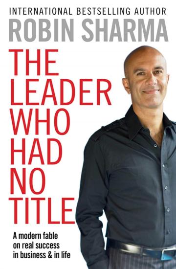 Sharma, Robin - The Leader Who Had No Title : A Modern Fable On Real Success In Business And In Life [Edizione: Regno Unito]