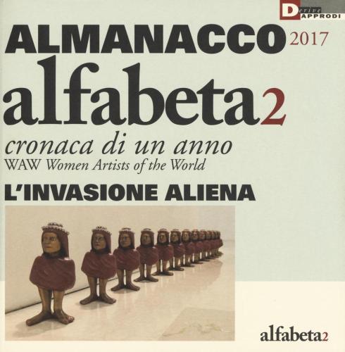 Alfabeta2. Almanacco 2017. Cronaca Di Un Anno. Waw Women Artists Of The World