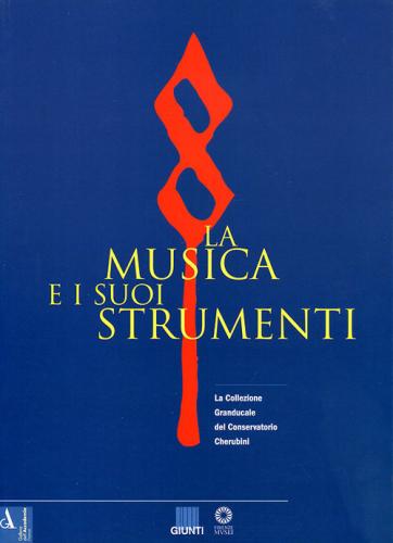 La Musica E I Suoi Strumenti. La Collezione Granducale Del Conservatorio Cherubini. Vol. 1