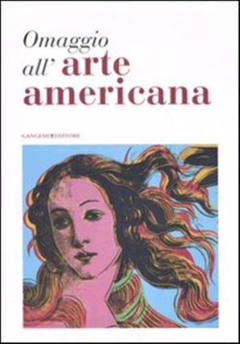 Omaggio All'arte Americana. Catalogo Della Mostra (roma, 22 Marzo-18 Maggio 2006)