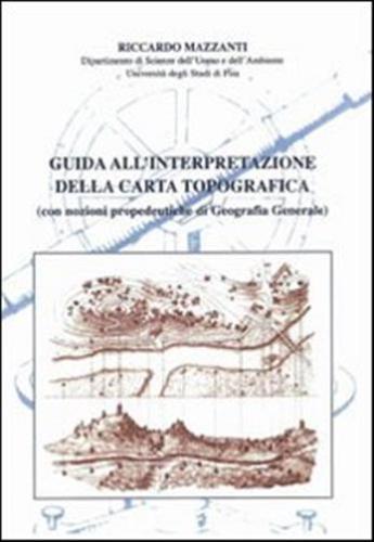 Guida All'interpretazione Della Carta Topografica (con Nozioni Propedeutiche Di Geografia Generale)