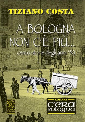 A Bologna Non C' Pi. Cento Storie Degli Anni '50