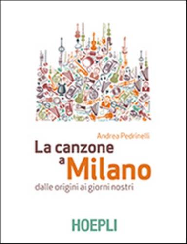 La Canzone A Milano. Dalle Origini Ai Giorni Nostri