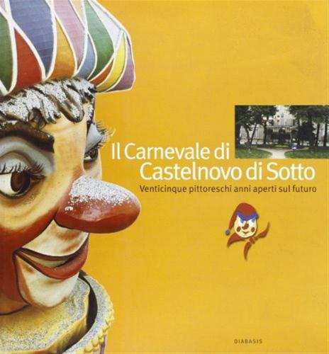 Il Carnevale Di Castelnovo Sotto. Venticinque Pittoreschi Anni Aperti Sul Futuro