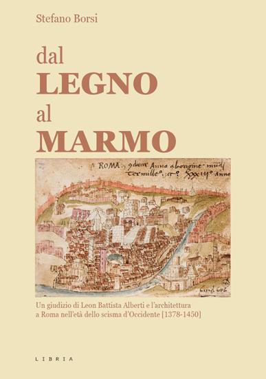 Dal legno al marmo. Un giudizio di Leon Battista Alberti e l'architettura a Roma nell'et dello scisma d'Occidente (1378-1450)
