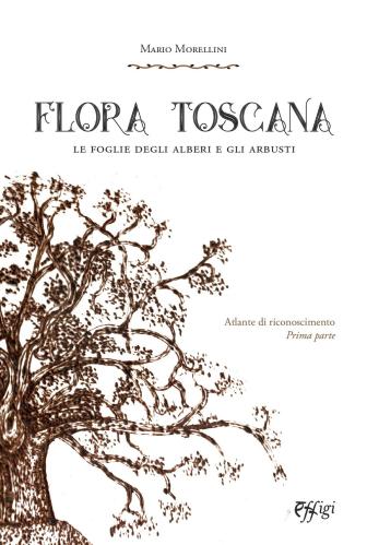 Flora Toscana. Le Foglie Degli Alberi E Degli Arbusti. Vol. 1
