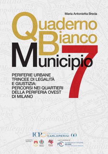 Quaderno Bianco Municipio 7. Periferie Urbane Trincee Di Legalit E Giustizia: Percorsi Nei Quartieri Della Periferia Ovest Di Milano