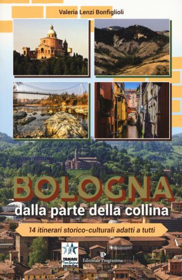 Bologna dalla parte della collina. 14 itinerari storico-culturali adatti a tutti. Ediz. a colori